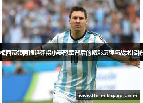 梅西带领阿根廷夺得小赛冠军背后的精彩历程与战术揭秘